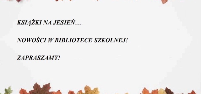 KSIĄŻKI NA JESIEŃ… NOWOŚCI W BIBLIOTECE SZKOLNEJ! ZAPRASZAMY!
